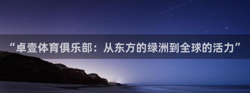 vsport体育：“卓壹体育俱乐部：从东方的绿洲到全球的活力”