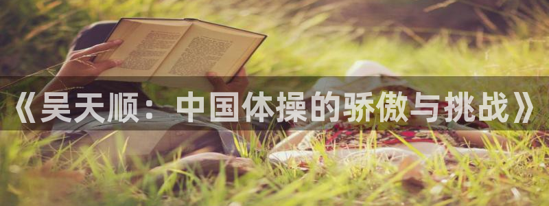 vsport体育：《吴天顺：中国体操的骄傲与挑战》